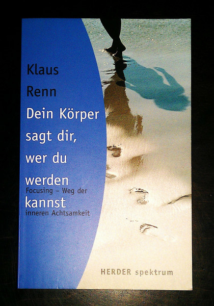 Dein Körper sagt dir, wer du werden kannst. Focusing - Wege der inneren Achtsamkeit