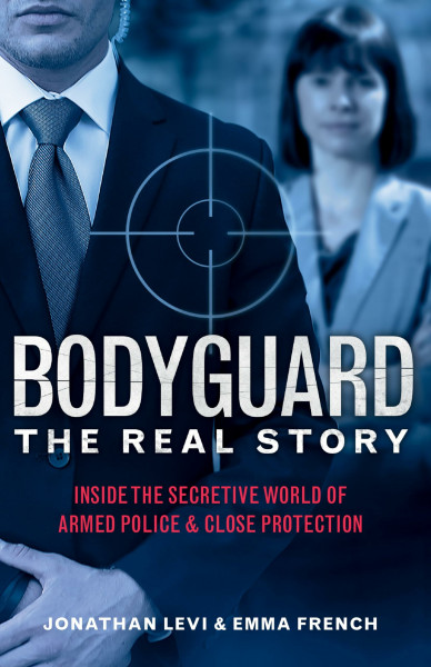 Bodyguard: the Real Story: Inside the Secretive World of Armed Police & Close Protection