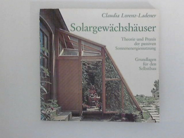 Solargewächshäuser: Theorie und Praxis der passiven Sonnenenergienutzung, Grundlagen für den Selbstbau