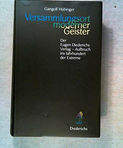 Versammlungsort moderner Geister: Der Eugen Diederichs Verlag - Aufbruch ins Jahrhundert der Extreme