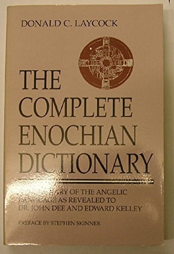 The Complete Enochian Dictionary: A Dictionary of the Angelic Language As Revealed to Dr. John Dee and Edward Kelley