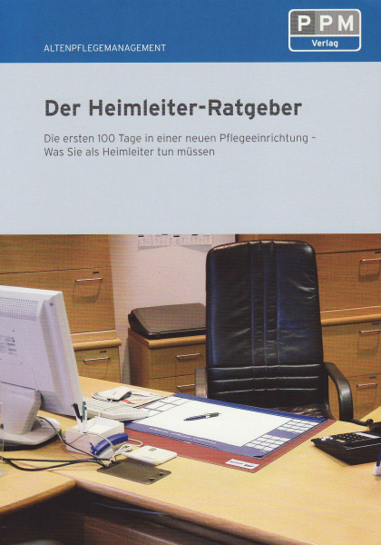 Der Heimleiter-Ratgeber: Die ersten 100 Tage in einer neuen Pflegeeinrichtung - Was Sie als Heimleiter tun müssen