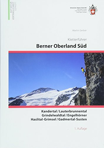 Berner Oberland Süd: Kandertal, Lauterbrunnental, Grindelwaldtal, Engelhörner, Haslital-Grimsel, Gadmertal-Susten (Kletterführer)