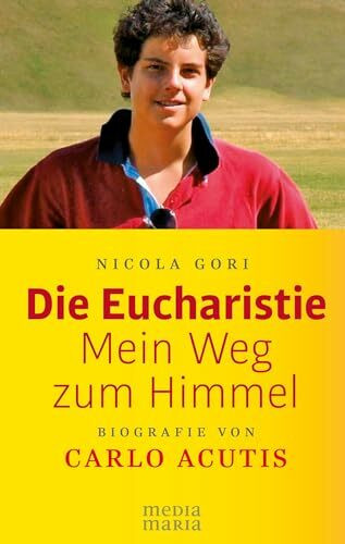 Die Eucharistie: Mein Weg zum Himmel: Biografie von Carlo Acutis