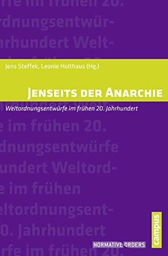 Jenseits der Anarchie: Weltordnungsentwürfe im frühen 20. Jahrhundert (Normative Orders, 13)