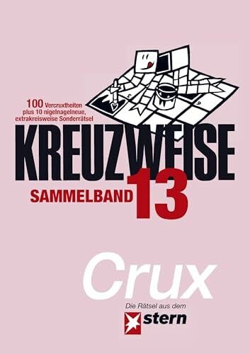 KREUZWEISE Band 13: 100 Vercruxtheiten plus 10 nigelnagelneue, extravertrickste Sonderrätsel - die Kreuzworträtsel aus dem "stern" von CRUX (STERN Kreuzweise)