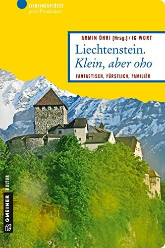 Liechtenstein. Klein, aber oho: Fantastisch, fürstlich, familiär (Lieblingsplätze im GMEINER-Verlag)