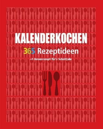 Kalenderkochen: 365 Rezeptideen für jeden Tag + 1 Bonusrezept für's Schaltjahr