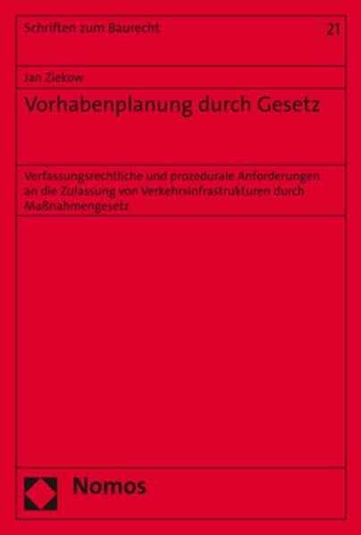Vorhabenplanung durch Gesetz: Verfassungsrechtliche und prozedurale Anforderungen an die Zulassung von Verkehrsinfrastrukturen durch Maßnahmengesetz (Schriften zum Baurecht)