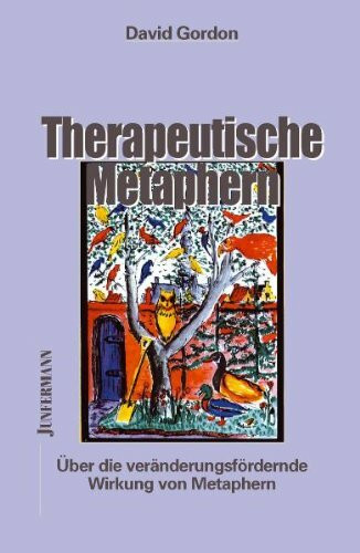 Therapeutische Metaphern: Über die veränderungsfördernde Wirkung von Metaphern