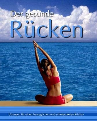 Der gesunde Rücken: Übungen für einen beweglichen und schmerzfreien Rücken