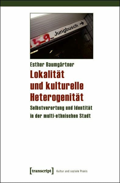 Lokalität und kulturelle Heterogenität: Selbstverortung und Identität in der multi-ethnischen Stadt (Kultur und soziale Praxis)