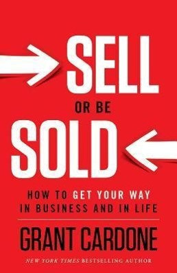 Sell or Be Sold: How to Get Your Way in Business and in Life