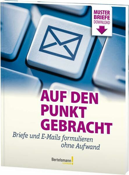 Auf den Punkt gebracht: Briefe und E-Mails formulieren ohne Aufwand