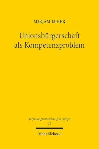 Unionsbürgerschaft als Kompetenzproblem: Grundlagen und Grenzen von Auslegung und Rechtsfortbildung am Beispiel der Unionsbürgerschaft (Verfassungsentwicklung in Europa, Band 22)