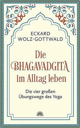 Die Bhagavadgita im Alltag leben: Die vier großen Übungswege des Yoga