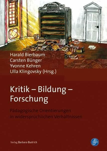 Kritik - Bildung - Forschung: Pädagogische Orientierungen in widersprüchlichen Verhältnissen