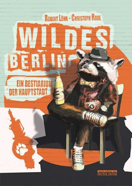 Wildes Berlin: Ein Bestiarium der Hauptstadt