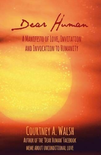 Dear Human: A Manifesto of Love, Invitation and Invocation to Humanity