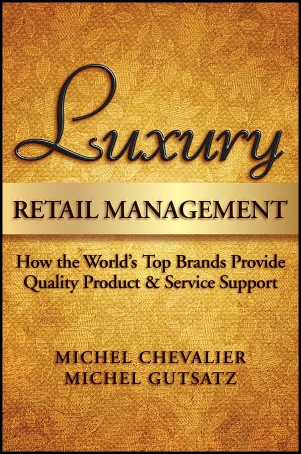 Luxury Retail Management: How the World's Top Brands Provide Quality Product and Service Support Luxury Retail Management: How the World's Top Brands Provide Quality Product and Service Support