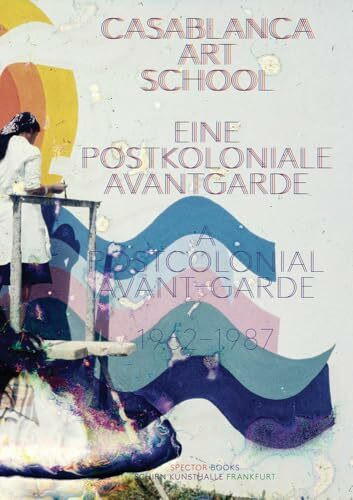 Casablanca Art School: Eine Postkoloniale Avantgarde 1962–1987 / A Postcolonial Avant-Garde 1962–1987