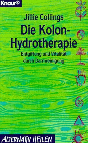 Die Kolon-Hydrotherapie: Entgiftung und Vitalität durch Darmreinigung (Knaur Taschenbücher. Alternativ Heilen)