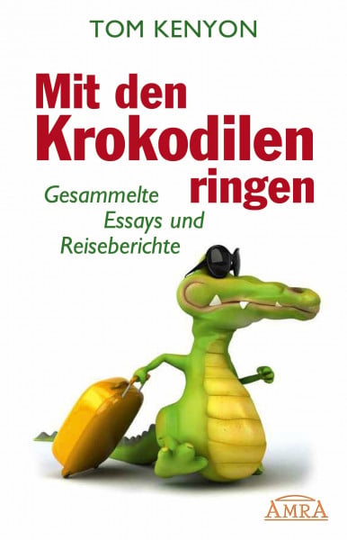 Mit den Krokodilen ringen. Gesammelte Essays und Reiseberichte