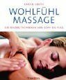 Die Wohlfühlmassage. Das neue Programm für Entspannung, Energie und Beweglichkeit - Die besten Techniken von Kopf bis Fuß