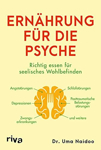 Ernährung für die Psyche: Richtig essen für seelisches Wohlbefinden – mit Nahrungsmitteln, die Depressionen, Angst- und Zwangsstörungen, ... posttraumatische Belastungsstörung und mehr