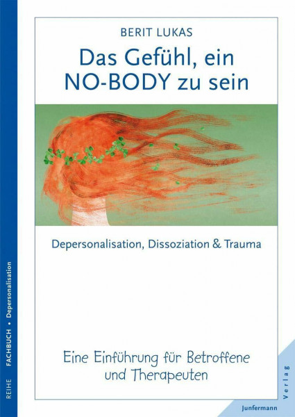 Das Gefühl, ein No-Body zu sein. Depersonalisation, Dissoziation und Trauma. Eine Einführung für Therapeuten und Betroffene