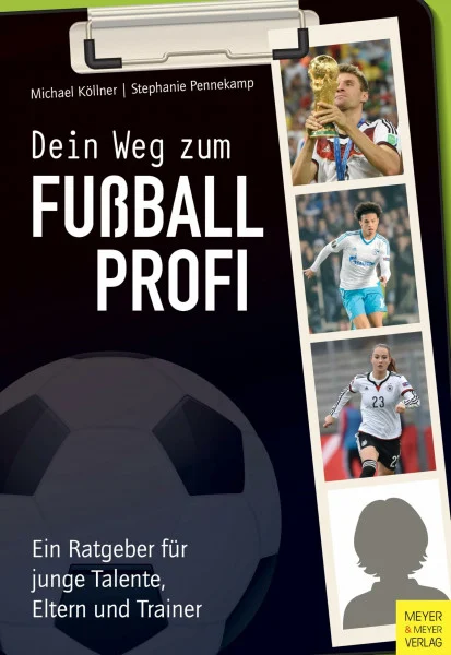 Dein Weg zum Fußballprofi: Ein Ratgeber für junge Talente, Eltern und Trainer