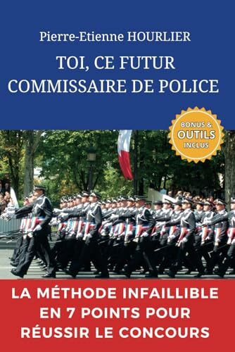 TOI, CE FUTUR COMMISSAIRE DE POLICE: La méthode infaillible en 7 points pour réussir le concours