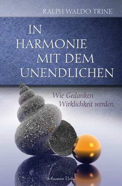 In Harmonie mit dem Unendlichen: Wie Gedanken Wirklichkeit werden