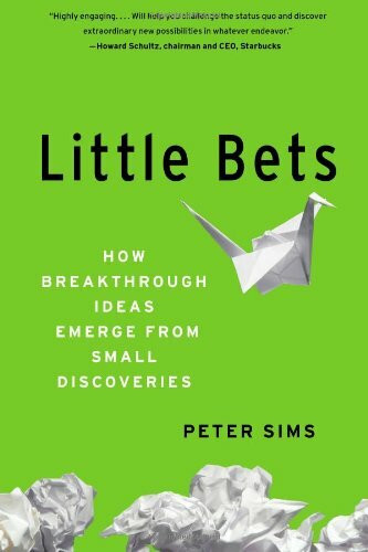 Little Bets: How Breakthrough Ideas Emerge from Small Discoveries