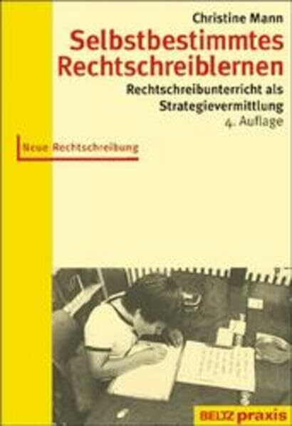Selbstbestimmtes Rechtschreiblernen: Rechtschreibunterricht als Strategievermittlung (Beltz Praxis)