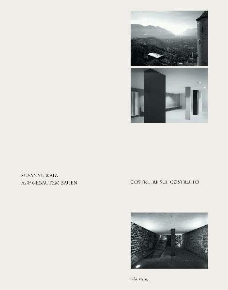 Auf Gebautem bauen: Im Dialog mit historischer Bausubstanz. Eine Recherche in Südtirol