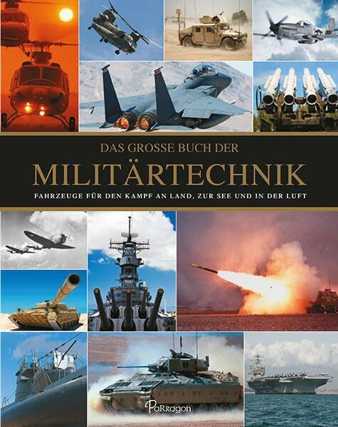 Das große Buch der Militärtechnik: Fahrzeuge für den Kampf an Land, zur See und in der Luft
