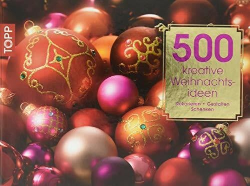 500 kreative Weihnachtsideen: Dekorieren Gestalten Schenken