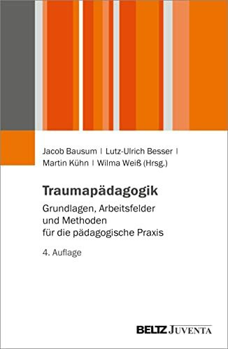 Traumapädagogik: Grundlagen, Arbeitsfelder und Methoden für die pädagogische Praxis