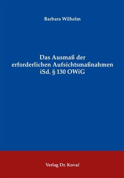 Das Ausmaß der erforderlichen Aufsichtsmaßnahmen iSd. § 130 OWiG (Strafrecht in Forschung und Praxis)