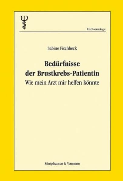 Bedürfnisse der Brustkrebs-Patientinnen. Wie mein Arzt mir helfen könnte: Wie mein Arzt mir helfen könnte. Diss. (Beiträge zur medizinischen Psychologie und medizinischen Soziologie)