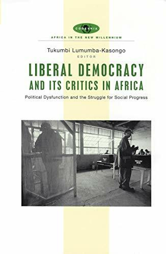 Liberal Democracy and Its Critics in Africa: Political Dysfunction and the Struggle for Social Progress: Political Dysfunction And The Strugle For Social Progress (Africa In The New Millennium)