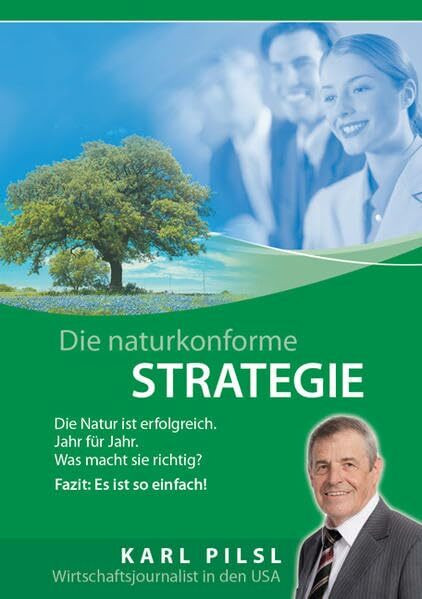 Die Naturkonforme Strategie: Die Natur ist erfolgreich - Jahr für Jahr. Was macht sie richtig? Fazit: Es ist so einfach