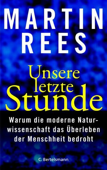 Unsere letzte Stunde: Warum die moderne Naturwissenschaft das Überleben der Menschheit bedroht