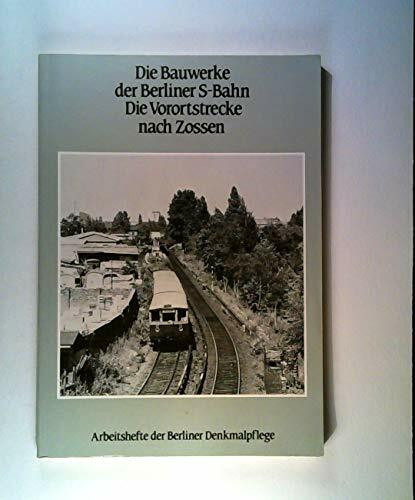 Arbeitshefte der Berliner Denkmalpflege, Band 2: Die Bauwerke der Berliner S-Bahn ; Die Vorortstrecke nach Zossen