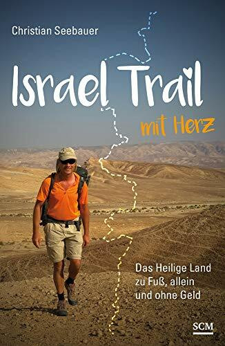 Israel Trail mit Herz: Das Heilige Land zu Fuß, allein und ohne Geld