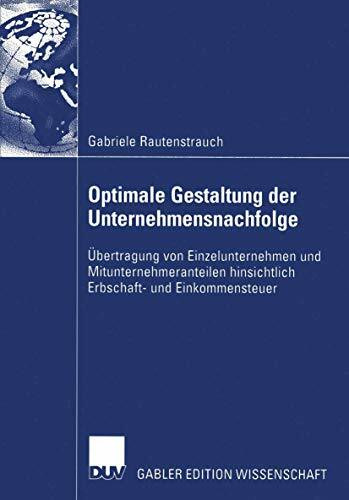 Optimale Gestaltung der Unternehmensnachfolge: Übertragung von Einzelunternehmen und Mitunternehmeranteilen Hinsichtlich Erbschaft- und Einkommensteuer