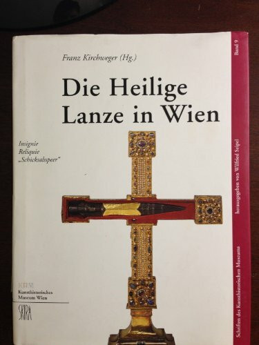 Die Heilige Lanze in Wien: Insignie - Reliquie - "Schicksalsspeer" (Schriften des Kunsthistorischen Museums)