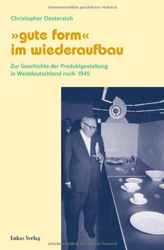 "Gute Form" im Wiederaufbau: Zur Geschichte der Produktgestaltung in Westdeutschland nach 1945