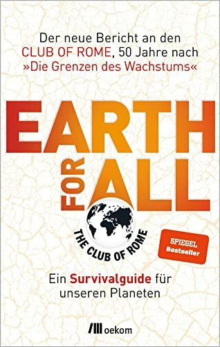 Earth for All: Ein Survivalguide für unseren Planeten. Der neue Bericht an den Club of Rome, 50 Jahre nach »Die Grenzen des Wachstums«. Strategien und Visionen für eine resiliente und gerechte Zukunft